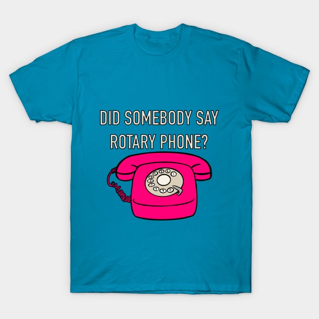 Did Somebody Say Rotary Phone? T-Shirt by The Super Network